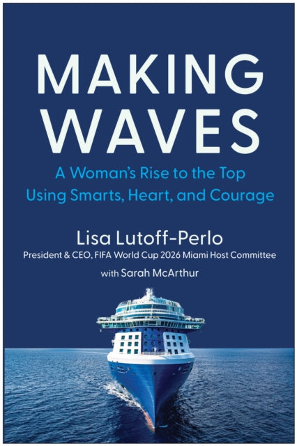 Making Waves: A Woman's Rise to the Top Using Smarts, Heart, and Courage