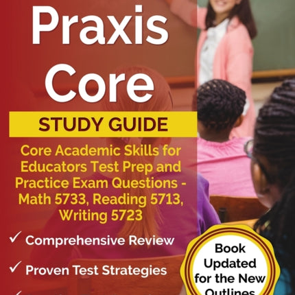 Praxis Core Study Guide: Core Academic Skills for Educators Test Prep and Practice Exam Questions - Math 5733, Reading 5713, Writing 5723 [Book Updated for the New Outlines]