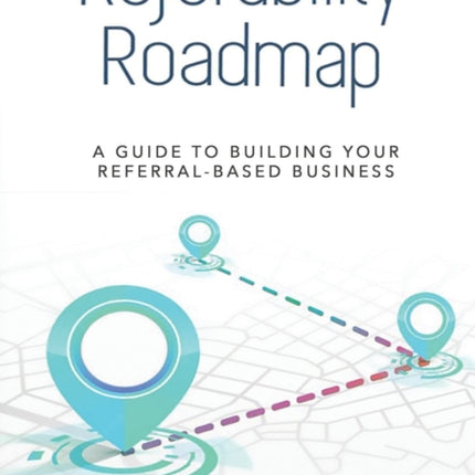 Referability Roadmap: A Guide To Building Your Referral-Based Business
