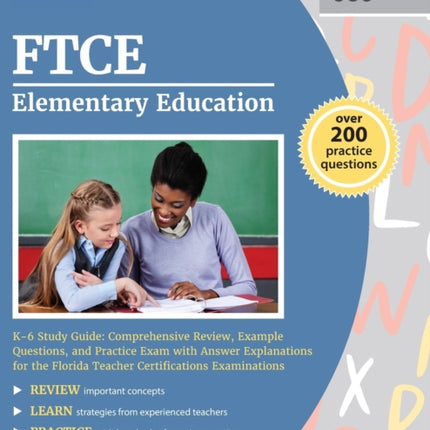 FTCE Elementary Education K-6 Study Guide: Comprehensive Review, Example Questions, and Practice Exam with Answer Explanations for the Florida Teacher Certifications Examinations