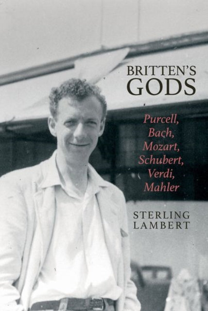 Britten's Gods: Purcell, Bach, Mozart, Schubert,