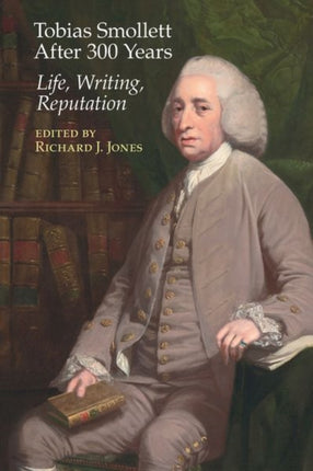 Tobias Smollett After 300 Years:: Life, Writing, Reputation