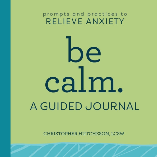 Be Calm: A Guided Journal: Prompts and Practices to Relieve Anxiety