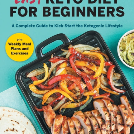 Easy Keto Diet for Beginners: A Complete Guide with Recipes, Weekly Meal Plans, and Exercises to Kick-Start the Ketogenic Lifestyle