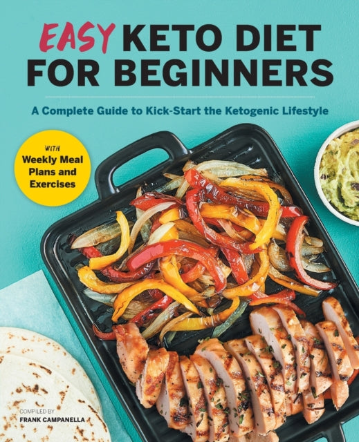 Easy Keto Diet for Beginners: A Complete Guide with Recipes, Weekly Meal Plans, and Exercises to Kick-Start the Ketogenic Lifestyle