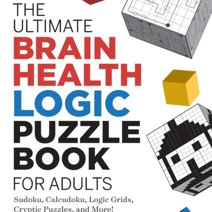 The Ultimate Brain Health Logic Puzzle Book for Adults: Sudoku, Calcudoku, Logic Grids, Cryptic Puzzles, and More!