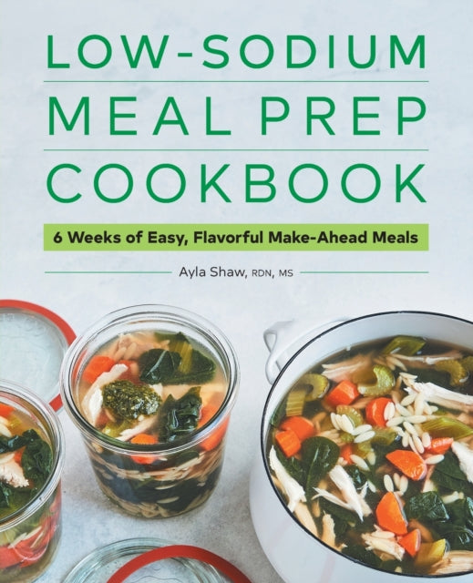 Low-Sodium Meal Prep Cookbook: 6 Weeks of Easy,