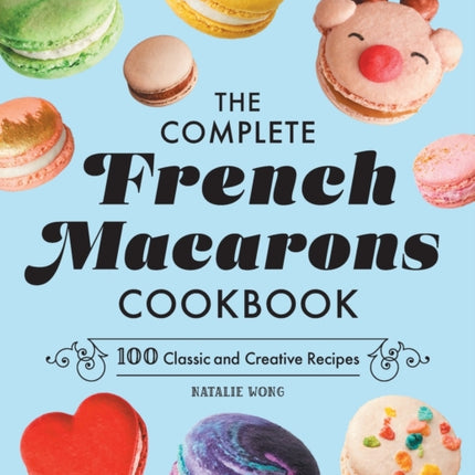 The Complete French Macarons Cookbook: 100 Classic and Creative Recipes