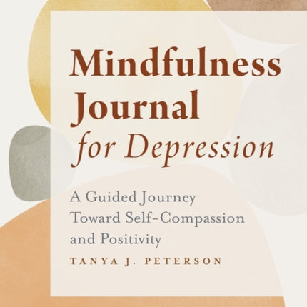 Mindfulness Journal for Depression: A Guided Journey Toward Self-Compassion and Positivity