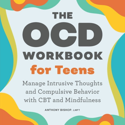 The Ocd Workbook for Teens: Manage Intrusive Thoughts and Compulsive Behavior with CBT and Mindfulness