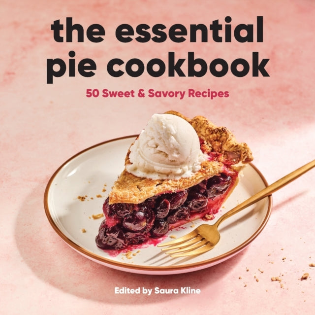 The Essential Pie Cookbook: 50 Sweet & Savory