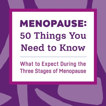 Menopause: 50 Things You Need to Know: What to