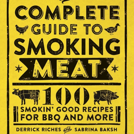 The Complete Guide to Smoking Meat: 100 Smokin' Good Recipes for BBQ and More