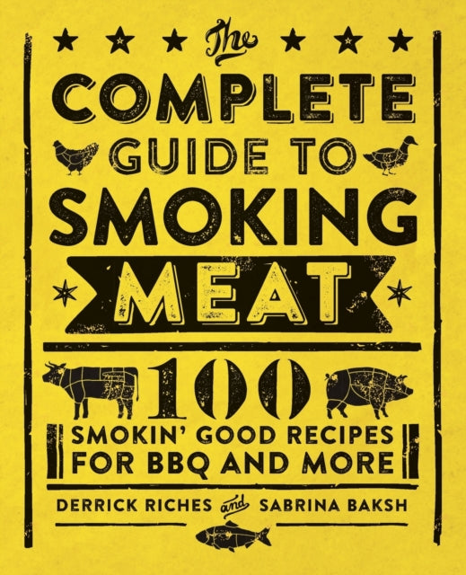 The Complete Guide to Smoking Meat: 100 Smokin' Good Recipes for BBQ and More