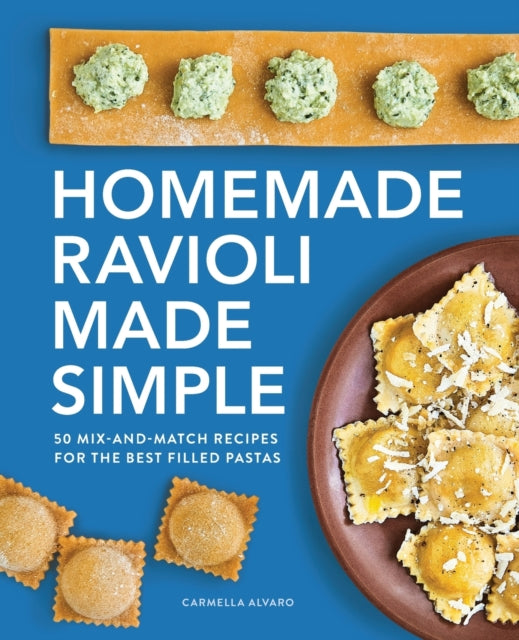 Homemade Ravioli Made Simple: 50 Mix-And-Match Recipes for the Best Filled Pastas