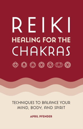 Reiki Healing for the Chakras: Techniques to