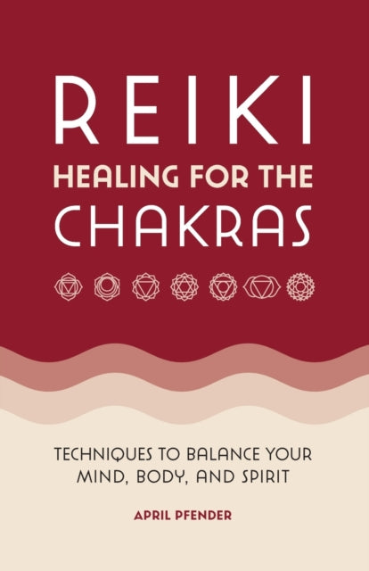 Reiki Healing for the Chakras: Techniques to