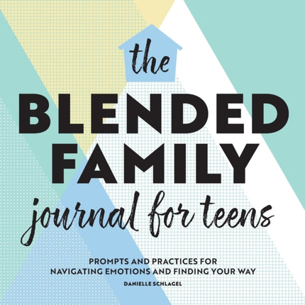 The Blended Family Journal for Teens: Prompts and Practices for Navigating Emotions and Finding Your Way