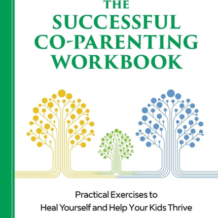 The Successful Co-Parenting Workbook: Practical Exercises to Heal Yourself and Help Your Kids Thrive