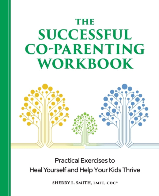 The Successful Co-Parenting Workbook: Practical Exercises to Heal Yourself and Help Your Kids Thrive