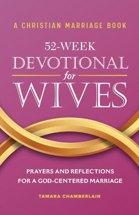 A Christian Marriage Book - 52-Week Devotional for Wives: Prayers and Reflections for a God-Centered Marriage