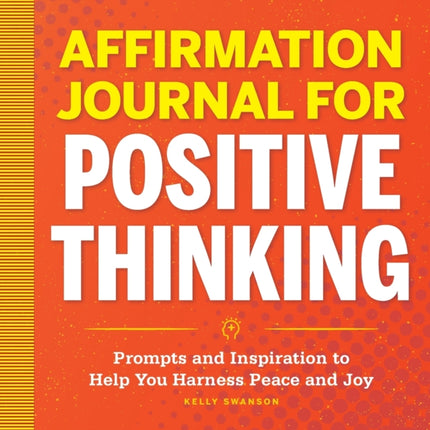 Affirmation Journal for Positive Thinking: Prompts and Inspiration to Help You Harness Peace and Joy