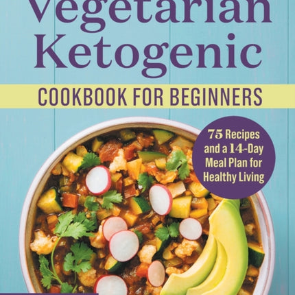 Vegetarian Ketogenic Cookbook for Beginners: 75 Recipes and a 14-Day Meal Plan for Healthy Living