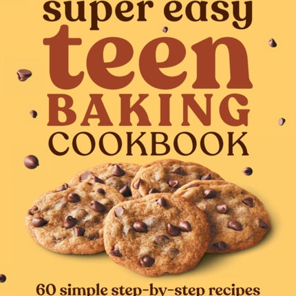 The Super Easy Teen Baking Cookbook: 60 Simple