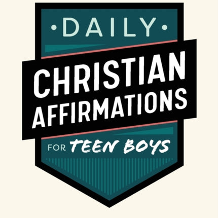 Daily Christian Affirmations for Teen Boys: 365 Days of Faith, Motivation, Confidence, and Empowerment