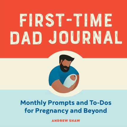 First-Time Dad Journal: Monthly Prompts and