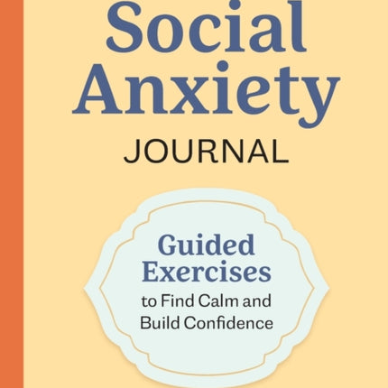 Conquer Social Anxiety Journal: Guided Exercises to Find Calm and Build Confidence