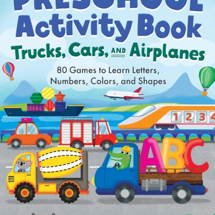 Preschool Activity Book Trucks, Cars, and Airplanes: 80 Games to Learn Letters, Numbers, Colors, and Shapes