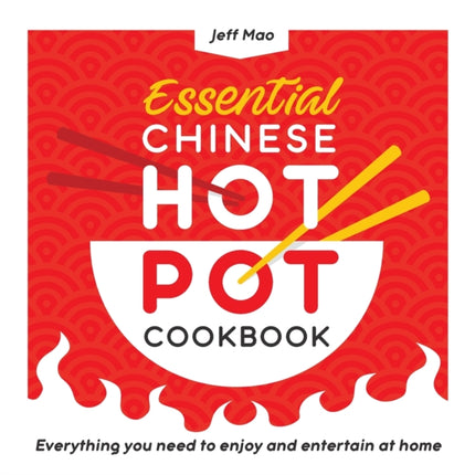 Essential Chinese Hot Pot Cookbook: Everything You Need to Enjoy and Entertain at Home