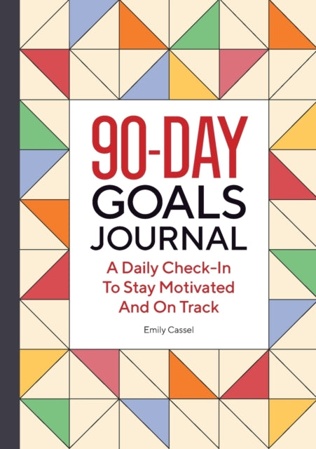 The 90-Day Goals Journal: A Daily Check-In to Stay Motivated and on Track