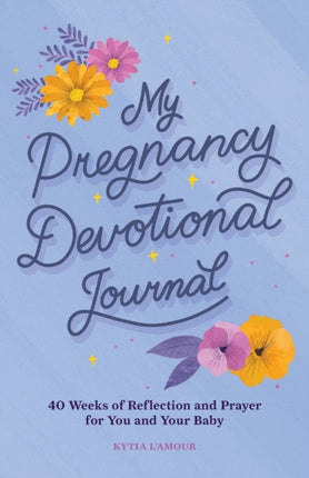 My Pregnancy Devotional Journal: 40 Weeks of