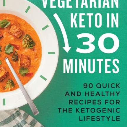 Vegetarian Keto in 30 Minutes: 90 Quick and
