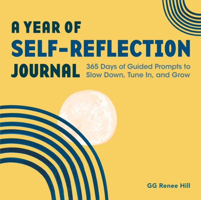 A Year of Self-Reflection Journal: 365 Days of Guided Prompts to Slow Down, Tune In, and Grow