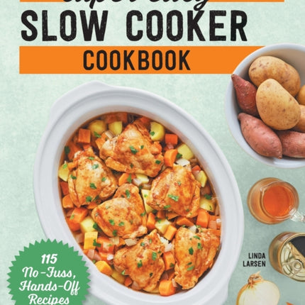 Super Easy Slow Cooker Cookbook: 115 No-Fuss, Hands-Off Recipes