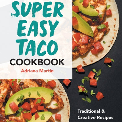 Super Easy Taco Cookbook: Traditional & Creative