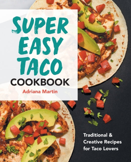 Super Easy Taco Cookbook: Traditional & Creative