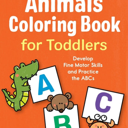 Animals Coloring Book for Toddlers: Develop Fine Motor Skills and Practice the ABCs