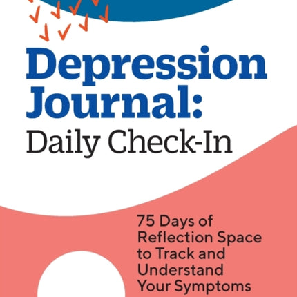 Depression Journal: Daily Check-In: 75 Days of Reflection Space to Track and Understand Your Symptoms