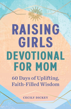 Raising Girls: Devotional for Mom: 60 Days of Uplifting, Faith-Filled Wisdom