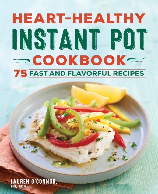 Heart-Healthy Instant Pot Cookbook: 75 Fast and