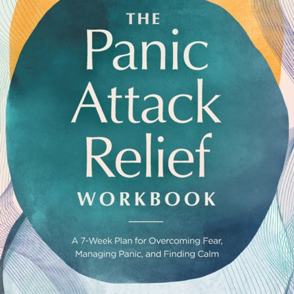 The Panic Attack Relief Workbook: A 7-Week Plan