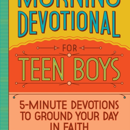 Morning Devotional for Teen Boys: 5-Minute Devotions to Ground Your Day in Faith