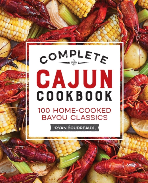 Complete Cajun Cookbook: 100 Home-Cooked Bayou