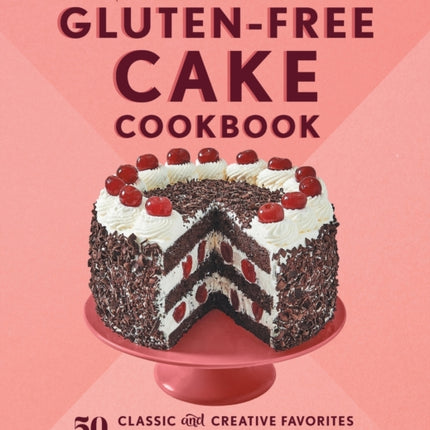 The Essential Gluten-Free Cake Cookbook: 50 Classic and Creative Favorites to Celebrate Any Occasion