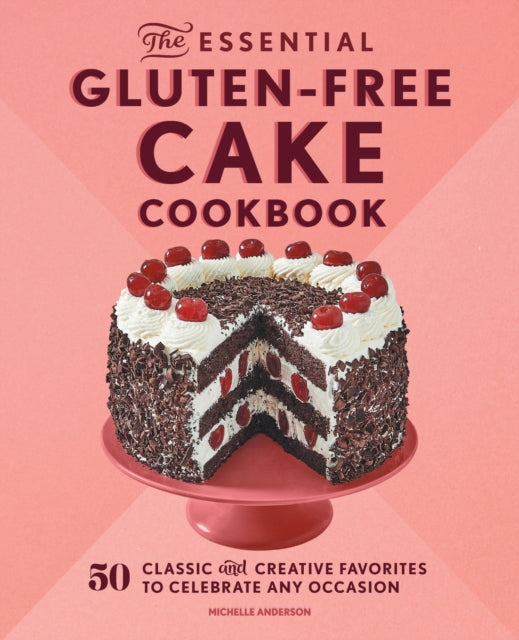 The Essential Gluten-Free Cake Cookbook: 50 Classic and Creative Favorites to Celebrate Any Occasion