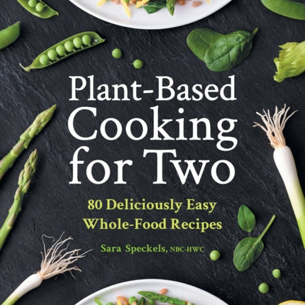 Plant-Based Cooking for Two: 80 Deliciously Easy